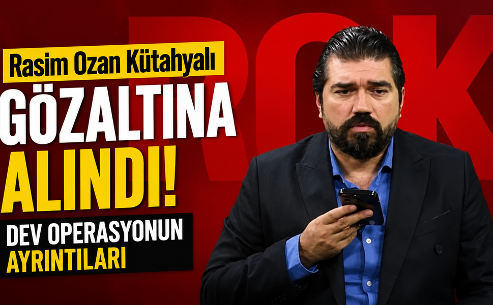 Rasim Ozan Kütahyalı Gözaltına Alındı! Dev Operasyonun Ayrıntıları