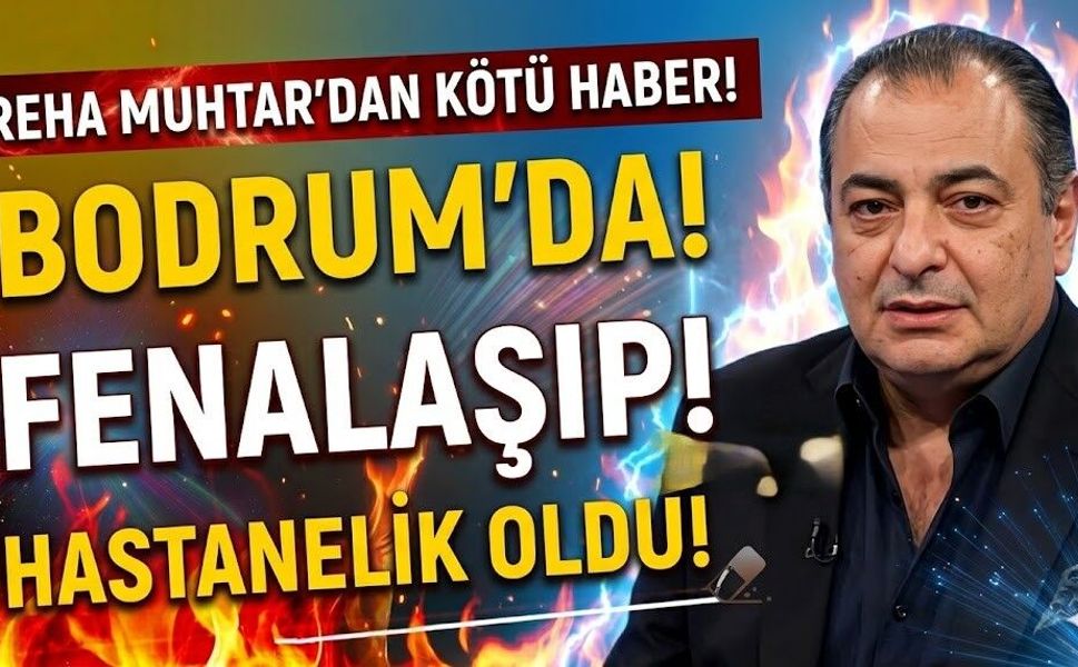 Reha Muhtar'dan Kötü Haber Geldi: Bodrum'da Fenalaşıp Hastanelik Oldu!