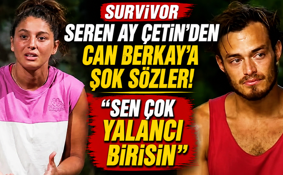 Survivor Seren Ay Çetin'den Can Berkay'a Şok Sözler: "Sen Çok Yalancı Birisin"