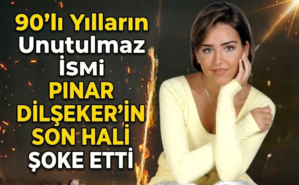90'lı Yılların Unutulmaz İsmi Pınar Dilşeker'in Son Hali Şoke Etti