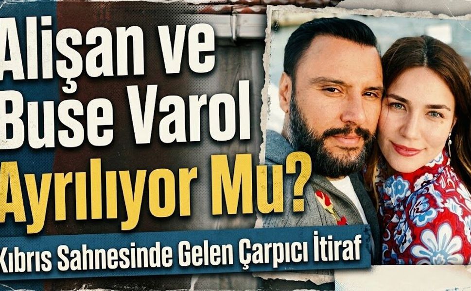 Alişan ve Buse Varol Ayrılıyor Mu? Kıbrıs Sahnesinde Gelen Çarpıcı İtiraf