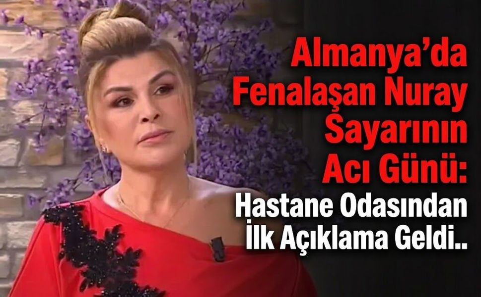 Almanya'da Fenalaşan Nuray Sayarı'nın Acı Günü: Hastane Odasından İlk Açıklama Geldi