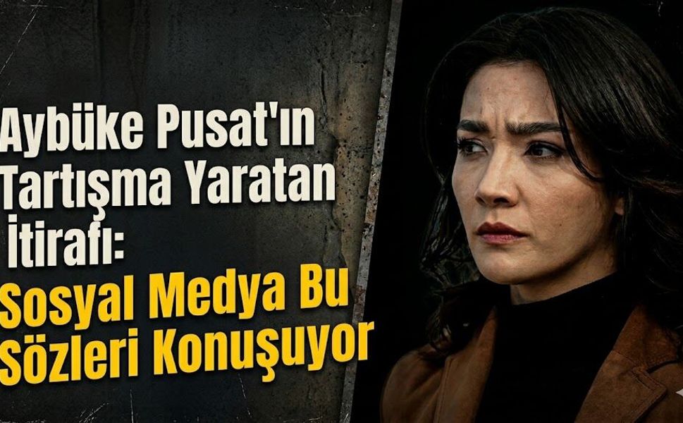 Aybüke Pusat'ın Tartışma Yaratan İtirafı: Sosyal Medya Bu Sözleri Konuşuyor