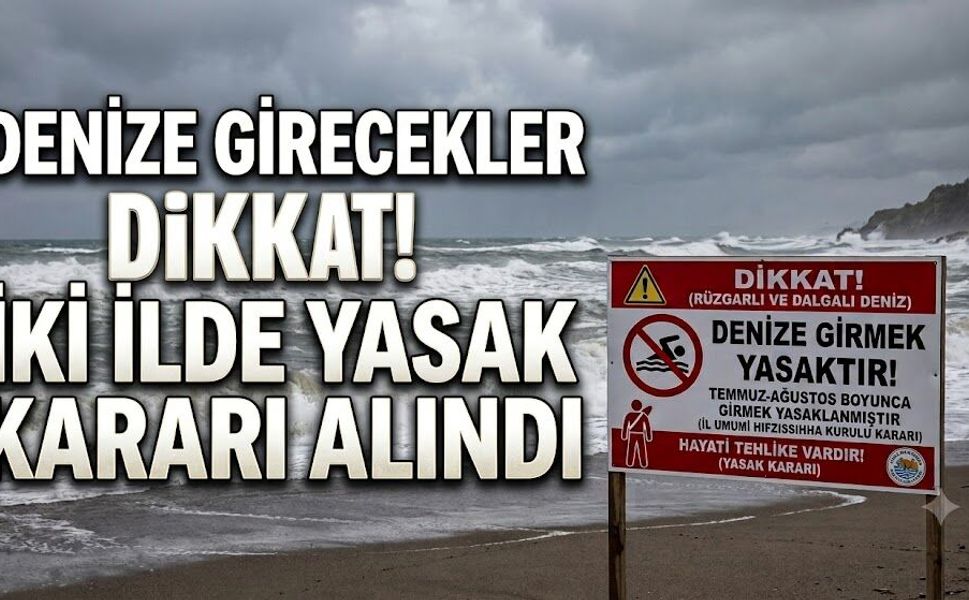 Denize Girecekler Dikkat! İki İlde Yasak Kararı Alındı