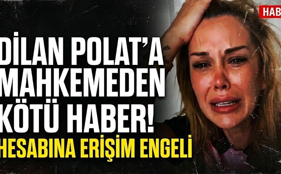 Dilan Polat'a Mahkemeden Kötü Haber: Hesabına Erişim Engeli