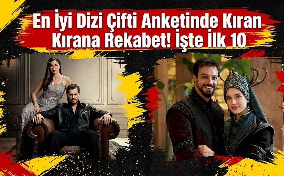 En İyi Dizi Çifti Anketinde Kıran Kırana Rekabet! İşte İlk 10