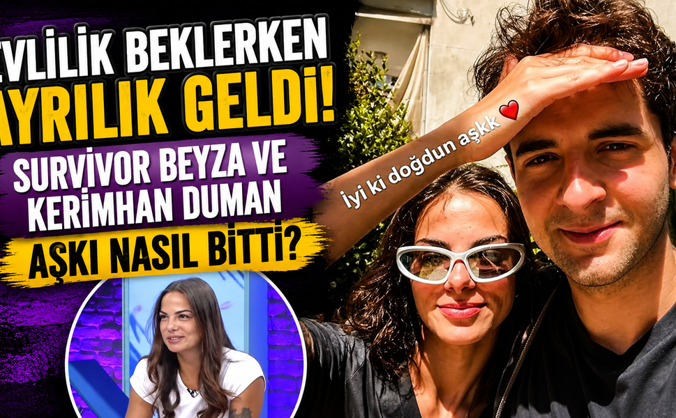 Evlilik Beklerken Ayrılık Geldi! Survivor Beyza ve Kerimhan Duman Aşkı Nasıl Bitti?