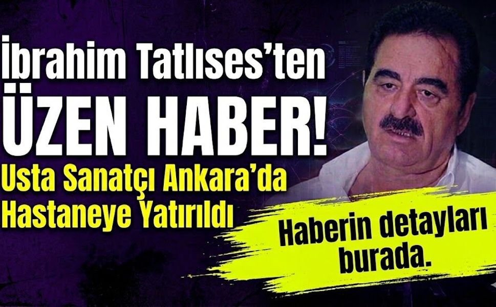 İbrahim Tatlıses'ten Üzen Haber: Usta Sanatçı Ankara'da Hastaneye Yatırıldı