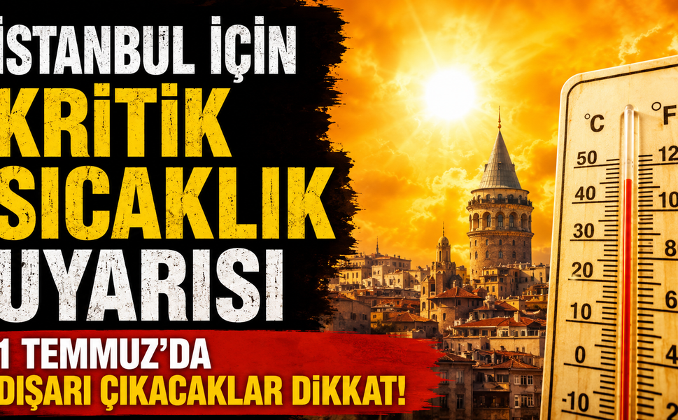 İstanbul İçin Kritik Sıcaklık Uyarısı: 1 Temmuz'da Dışarı Çıkacaklar Dikkat!