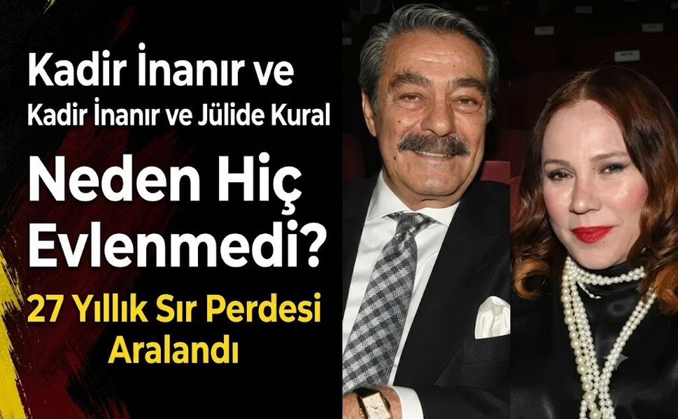 Kadir İnanır ve Jülide Kural Neden Hiç Evlenmedi? 27 Yıllık Sır Perdesi Aralandı