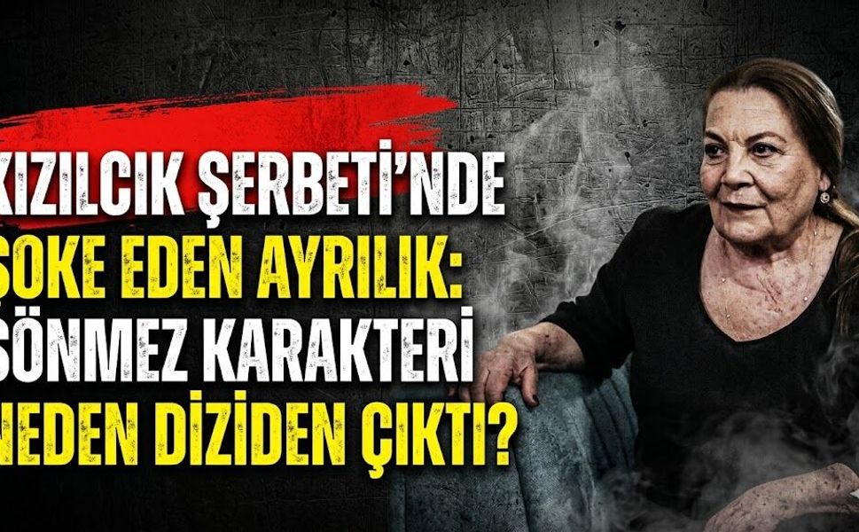 Kızılcık Şerbeti'nde Şoke Eden Ayrılık: Sönmez Karakteri Neden Diziden Çıktı?