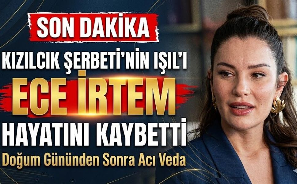 Kızılcık Şerbeti'nin Işıl'ı Ece İrtem Hayatını Kaybetti