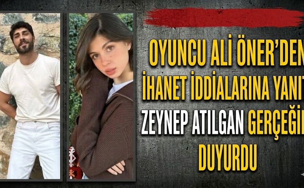 Oyuncu Ali Öner'den İhanet İddialarına Yanıt: Zeynep Atılgan Gerçeğini Duyurdu