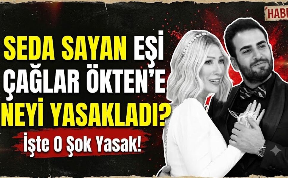 Seda Sayan Eşi Çağlar Ökten'e Neyi Yasakladı?