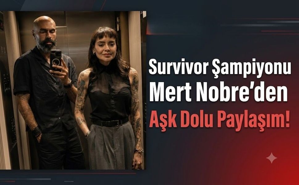 Survivor Şampiyonu Mert Nobre'den Aşk Dolu Paylaşım!