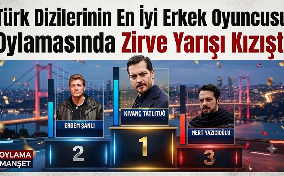 Türk Dizilerinin En İyi Erkek Oyuncusu Oylamasında Zirve Yarışı Kızıştı