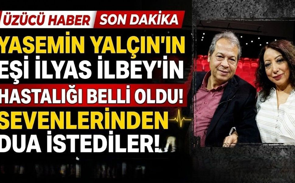 Yasemin Yalçın'ın Eşi İlyas İlbey'in Hastalığı Belli Oldu: Sevenlerinden Dua İstediler