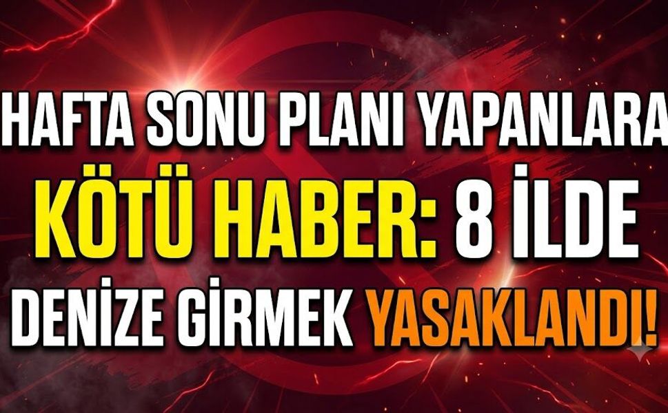 Hafta Sonu Planı Yapanlara Kötü Haber: 8 İlde Denize Girmek Yasaklandı!