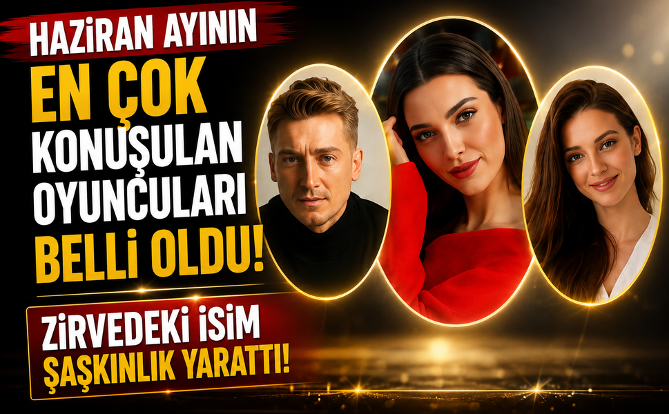 Haziran Ayının En Çok Konuşulan Oyuncuları Belli Oldu! Zirvedeki İsim Şaşkınlık Yarattı