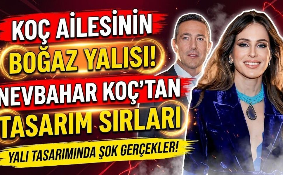Koç Ailesinin Boğaz'daki Görkemli Yalısı: Nevbahar Koç'un Tasarım Sırları Gün Yüzüne Çıktı